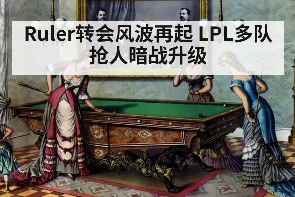 Ruler转会风波再起 LPL多队抢人暗战升级